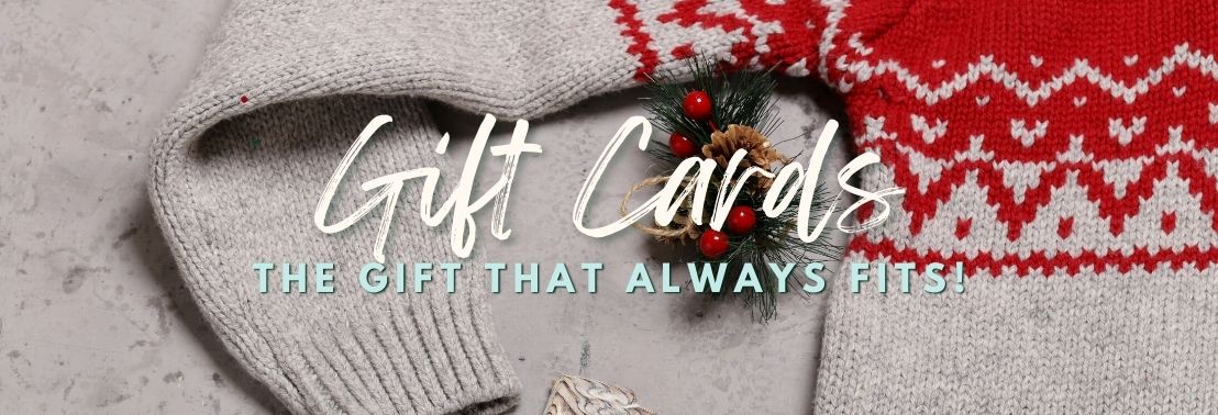 Gift Cards - The Gift that Always Fits!
