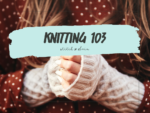 Knitting 103 - Winter 2024