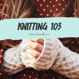 Knitting 103 - Winter 2024